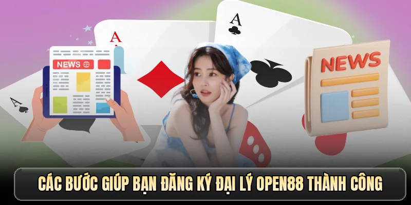Các bước giúp bạn đăng ký đại lý OPEN88 thành công