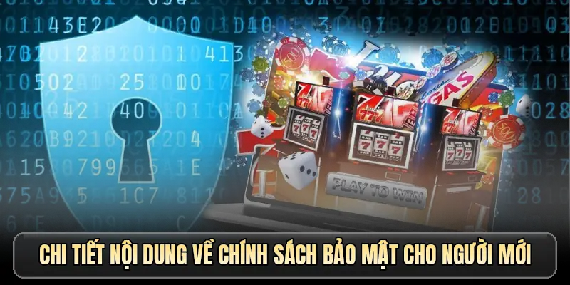 Chi tiết nội dung về chính sách bảo mật cho người mới