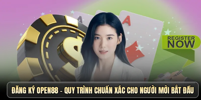Đăng ký OPEN88 - Quy trình chuẩn xác cho người mới bắt đầu