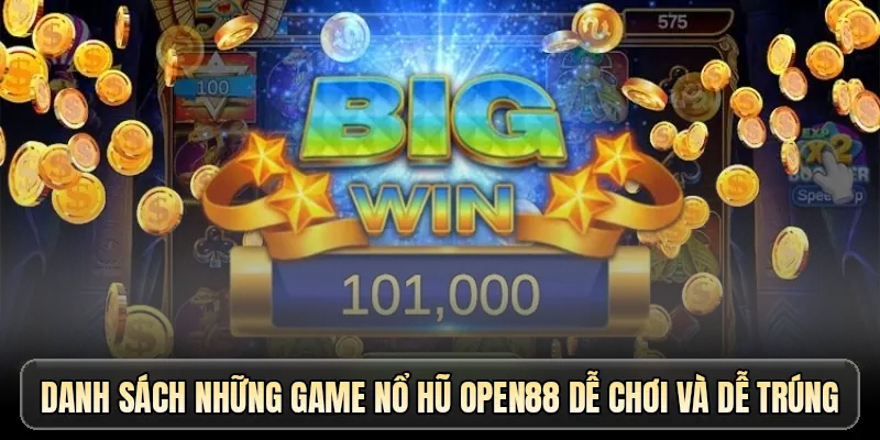 Danh sách những game nổ hũ OPEN88 dễ chơi và dễ trúng
