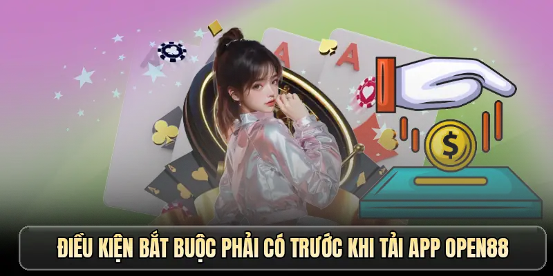 Điều kiện bắt buộc phải có trước khi tải app OPEN88