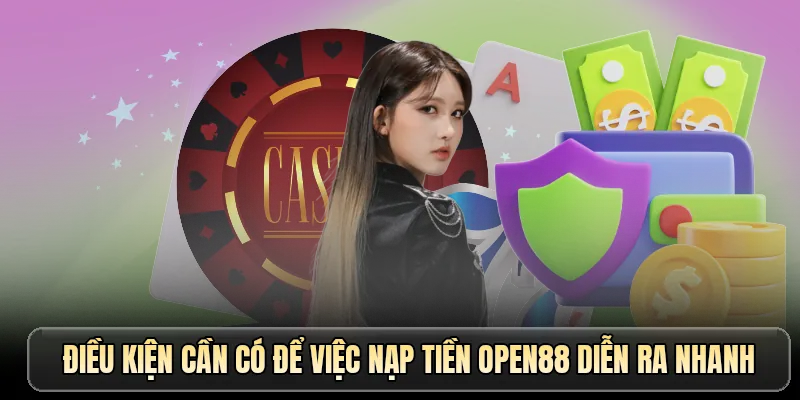 Điều kiện cần có để việc nạp tiền OPEN88 diễn ra nhanh