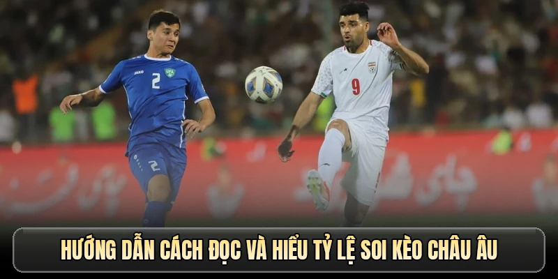 Hướng dẫn cách đọc và hiểu tỷ lệ soi kèo Châu Âu