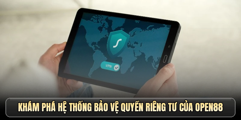 Khám phá hệ thống bảo vệ quyền riêng tư của OPEN88