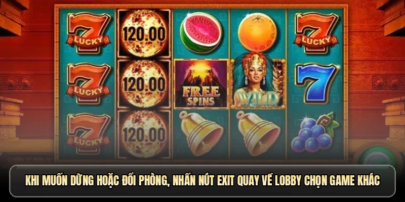 Khi muốn dừng hoặc đổi phòng, nhấn nút Exit quay về lobby chọn game khác