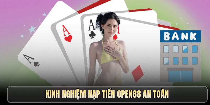 Kinh nghiệm nạp tiền OPEN88 an toàn