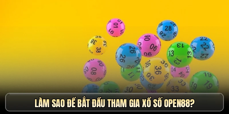 Làm sao để bắt đầu tham gia xổ số OPEN88?