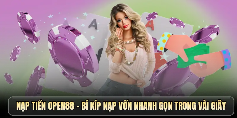 Nạp tiền OPEN88 - Bí kíp nạp vốn nhanh gọn trong vài giây