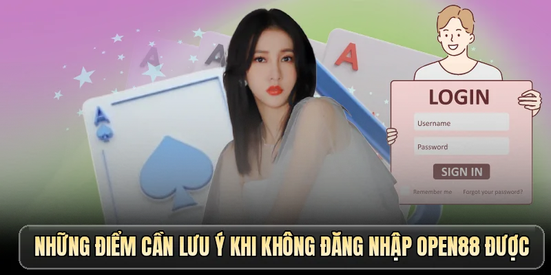 Những điểm cần lưu ý khi không đăng nhập OPEN88 được