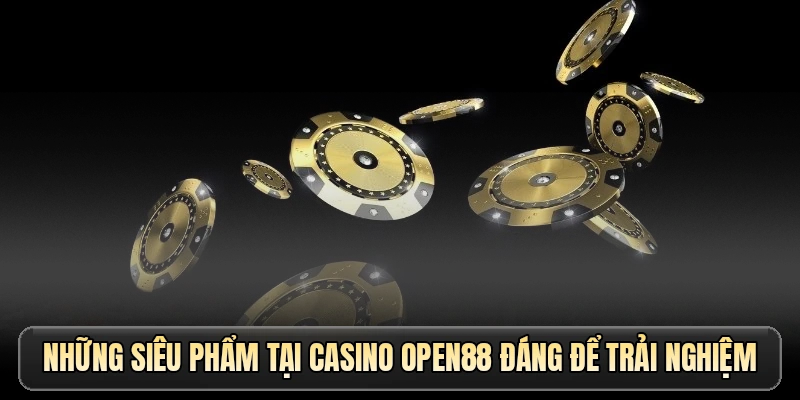 Những siêu phẩm tại casino OPEN88 đáng để trải nghiệm