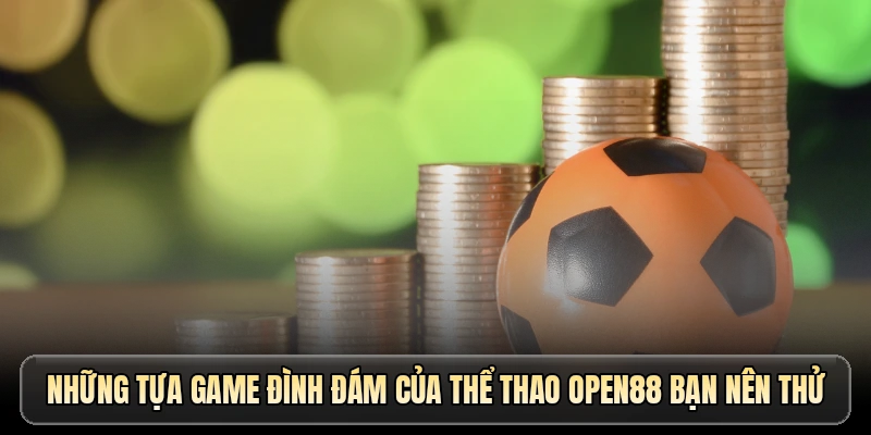 Những tựa game đình đám của thể thao OPEN88 bạn nên thử