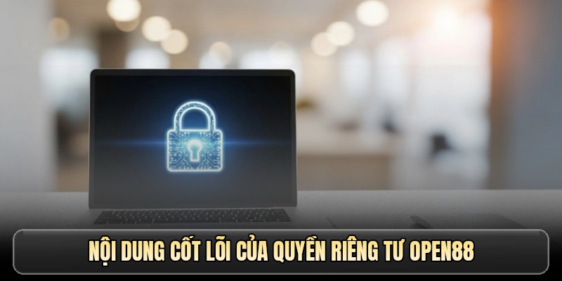 Nội dung cốt lõi của quyền riêng tư OPEN88