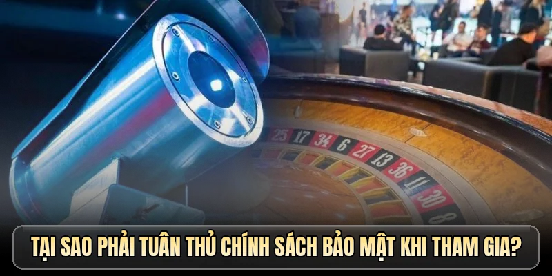 Tại sao phải tuân thủ chính sách bảo mật khi tham gia?