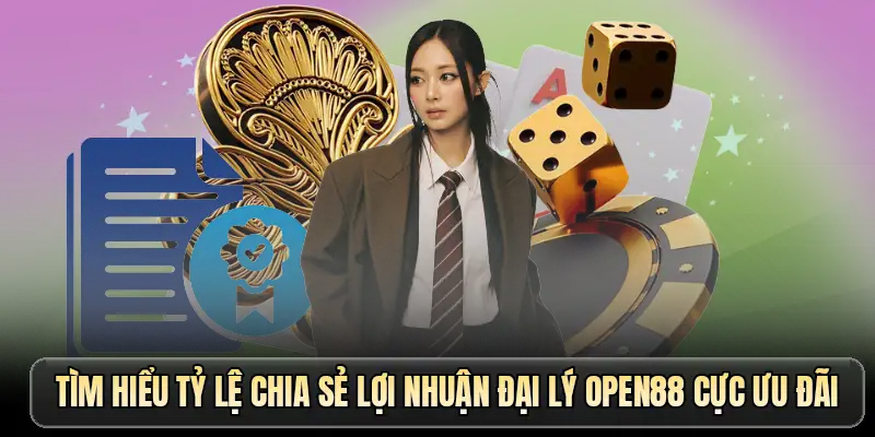 Tìm hiểu tỷ lệ chia sẻ lợi nhuận đại lý OPEN88 cực ưu đãi