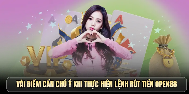 Vài điểm cần chú ý khi thực hiện lệnh rút tiền OPEN88